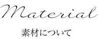 素材について